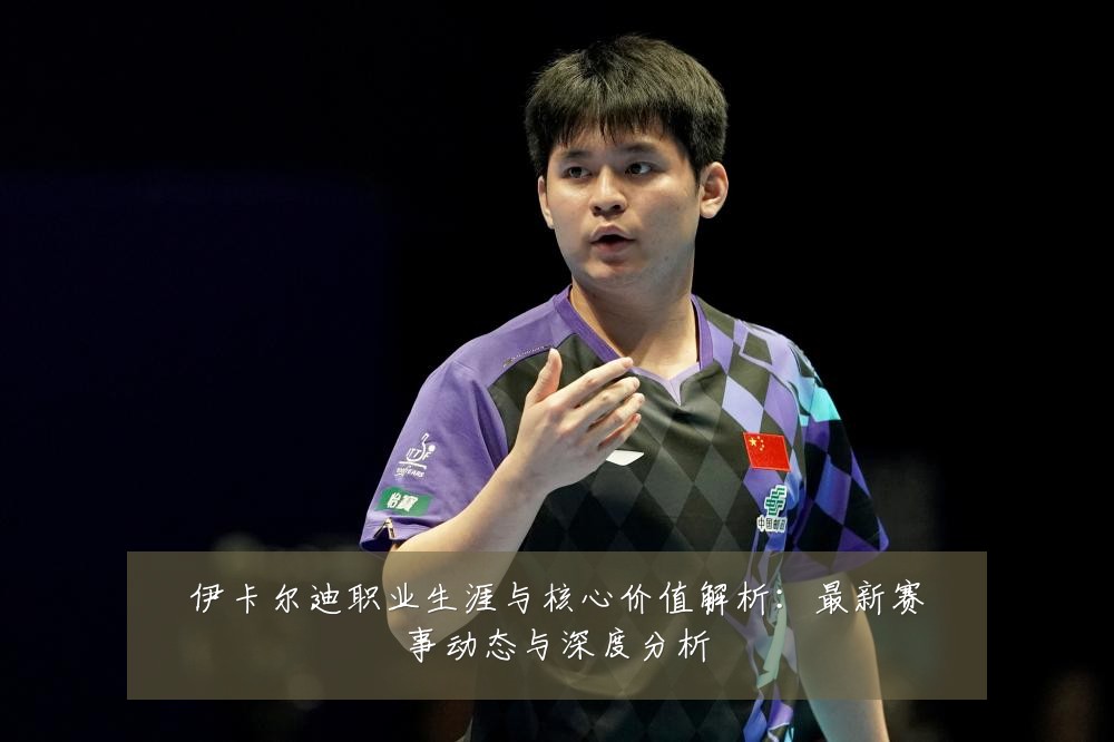 伊卡尔迪职业生涯与核心价值解析:最新赛事动态与深度分析